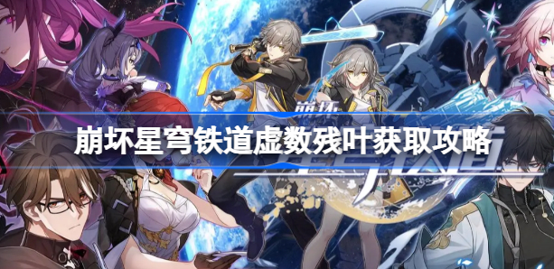 崩坏星穹铁道虚数残叶怎么获得 崩坏星穹铁道虚数残叶获取方法一览